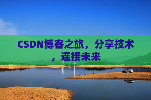 CSDN博客之旅,分享技术,连接未来